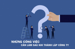 Các thủ tục cần thực hiện sau khi thành lập Công ty?