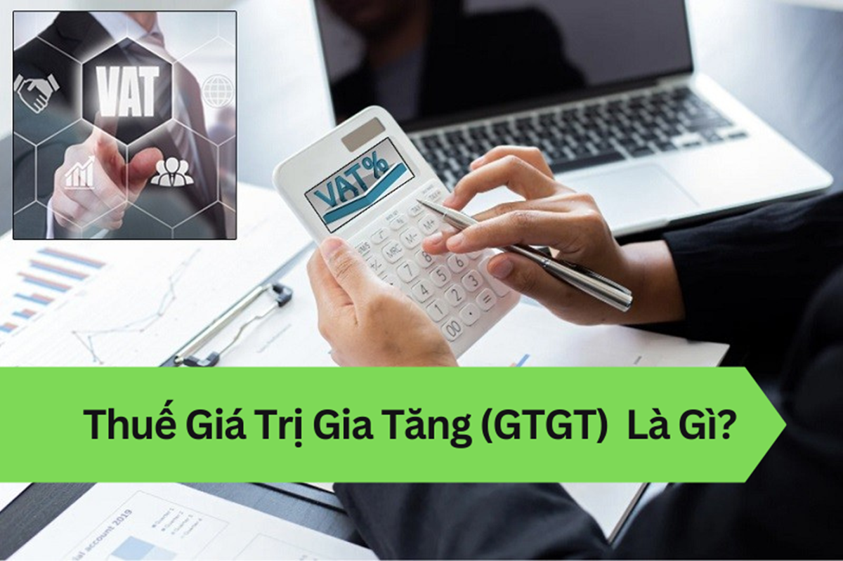 Thuế Giá Trị Gia Tăng (GTGT) Là Gì?